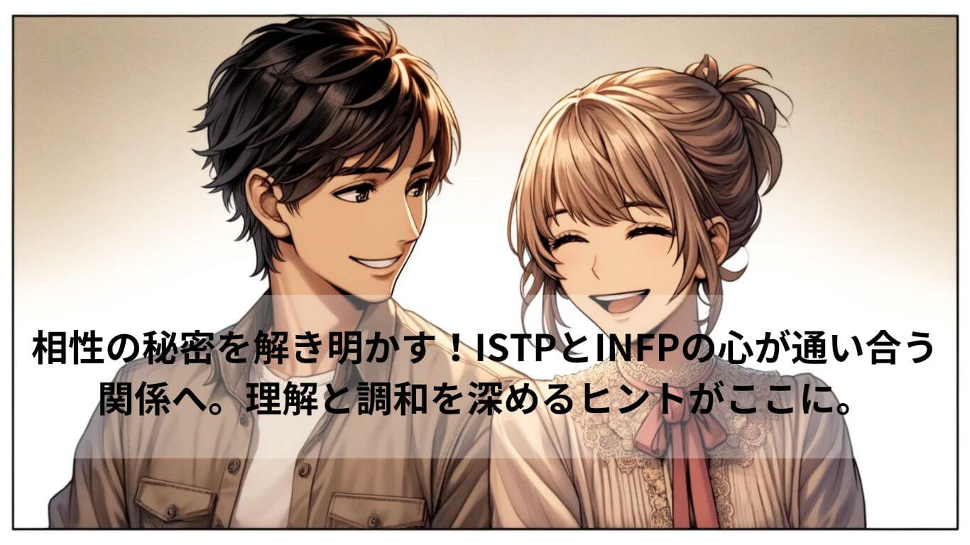 理解と調和へ！ISTP×INFP相性を深く知り心の安らぐ関係へ | 素朴な雑学で人生に彩を与えるブログ